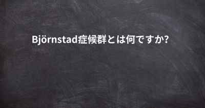 Björnstad症候群とは何ですか？