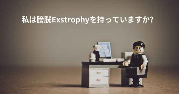 私は膀胱Exstrophyを持っていますか？