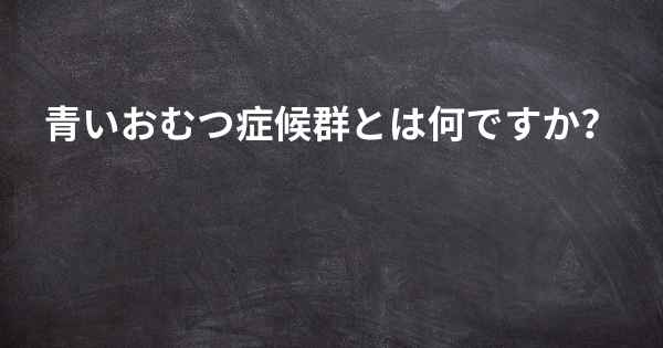 青いおむつ症候群とは何ですか？