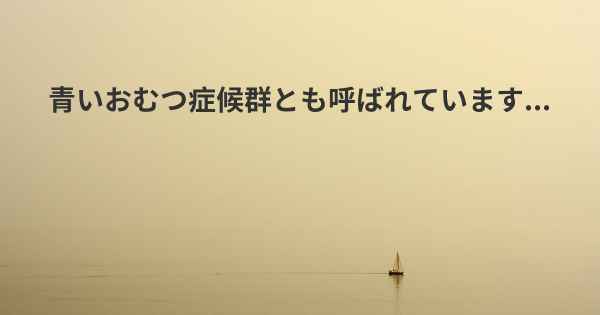 青いおむつ症候群とも呼ばれています...