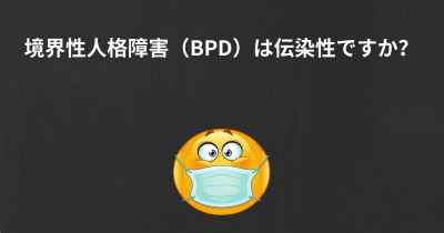 境界性人格障害（BPD）は伝染性ですか？