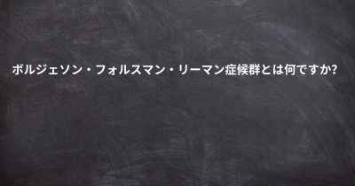 ボルジェソン・フォルスマン・リーマン症候群とは何ですか？