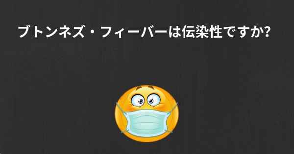 ブトンネズ・フィーバーは伝染性ですか？