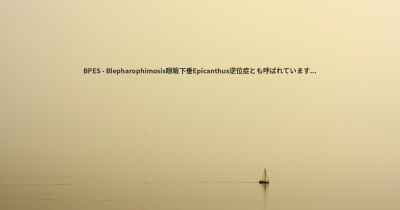 BPES - Blepharophimosis眼瞼下垂Epicanthus逆位症とも呼ばれています...