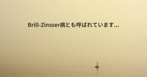 Brill-Zinsser病とも呼ばれています...