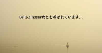 Brill-Zinsser病とも呼ばれています...