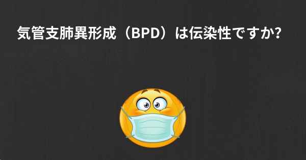 気管支肺異形成（BPD）は伝染性ですか？