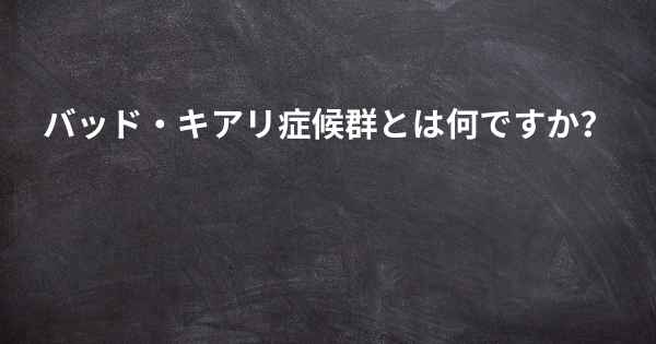 バッド・キアリ症候群とは何ですか？