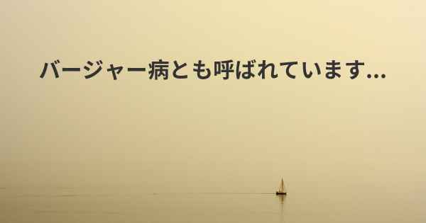 バージャー病とも呼ばれています...