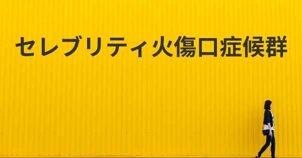 セレブリティ火傷口症候群