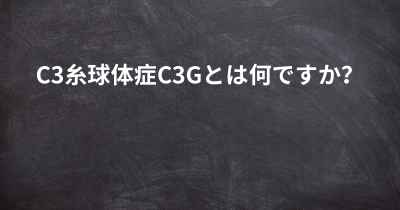 C3糸球体症C3Gとは何ですか？