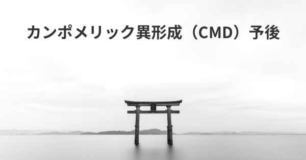 カンポメリック異形成（CMD）予後