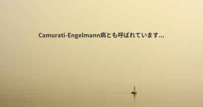 Camurati-Engelmann病とも呼ばれています...