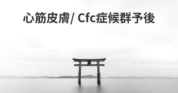 心筋皮膚/ Cfc症候群予後