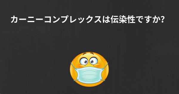 カーニーコンプレックスは伝染性ですか？