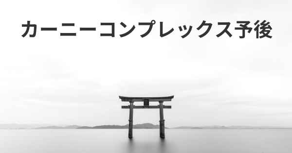 カーニーコンプレックス予後