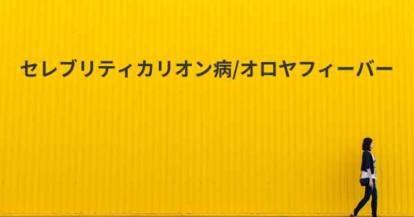 セレブリティカリオン病/オロヤフィーバー