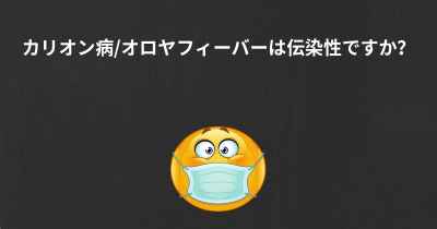 カリオン病/オロヤフィーバーは伝染性ですか？