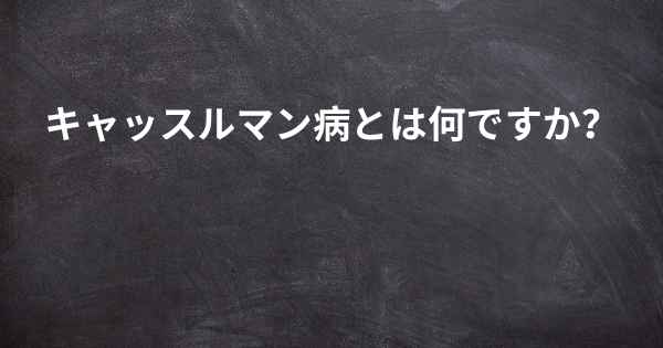 キャッスルマン病とは何ですか？