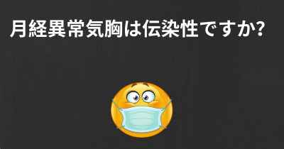 月経異常気胸は伝染性ですか？