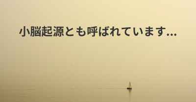 小脳起源とも呼ばれています...