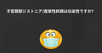 子宮頸部ジストニア/痙攣性斜頸は伝染性ですか？