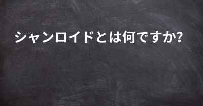 シャンロイドとは何ですか？