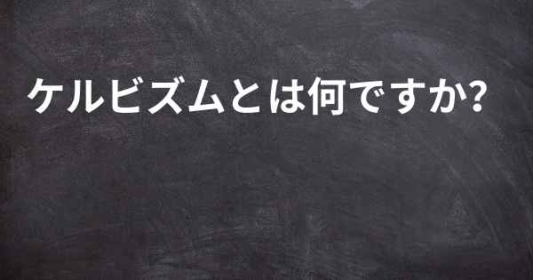 ケルビズムとは何ですか？