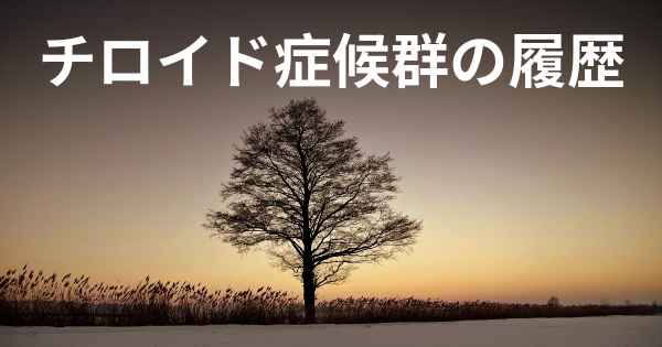 チロイド症候群の履歴