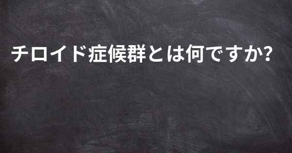 チロイド症候群とは何ですか？