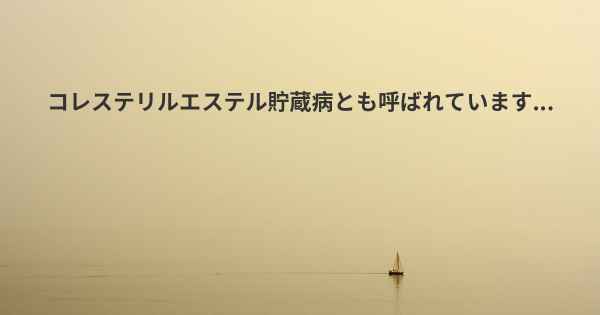 コレステリルエステル貯蔵病とも呼ばれています...