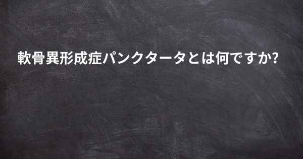 軟骨異形成症パンクタータとは何ですか？