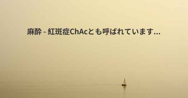麻酔 - 紅斑症ChAcとも呼ばれています...