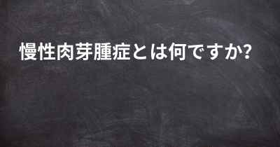 慢性肉芽腫症とは何ですか？