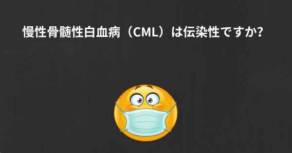 慢性骨髄性白血病（CML）は伝染性ですか？