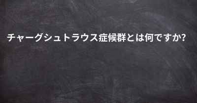 チャーグシュトラウス症候群とは何ですか？