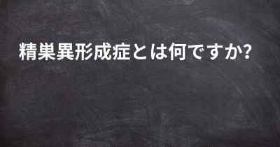 精巣異形成症とは何ですか？