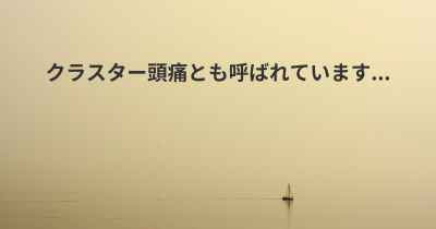 クラスター頭痛とも呼ばれています...