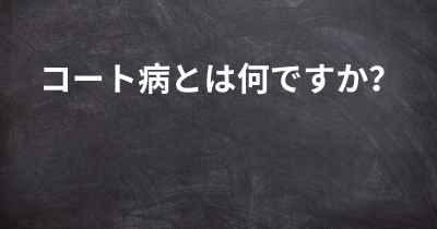 コート病とは何ですか？