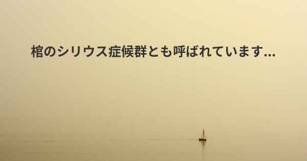 棺のシリウス症候群とも呼ばれています...