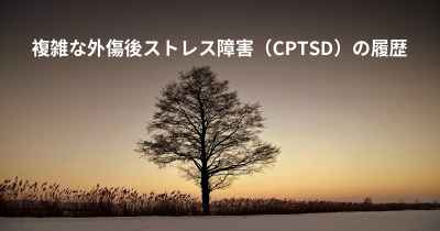 複雑な外傷後ストレス障害（CPTSD）の履歴