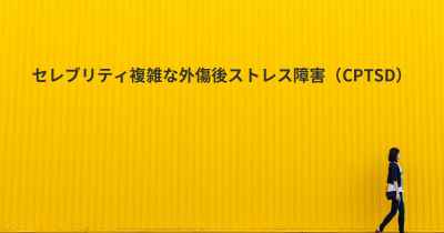 セレブリティ複雑な外傷後ストレス障害（CPTSD）