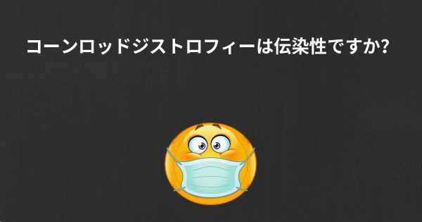 コーンロッドジストロフィーは伝染性ですか？