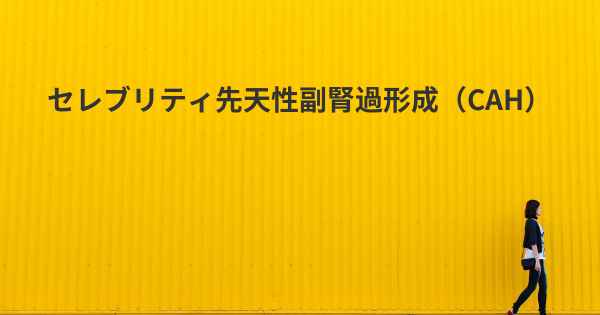 セレブリティ先天性副腎過形成（CAH）