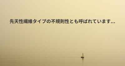 先天性繊維タイプの不規則性とも呼ばれています...