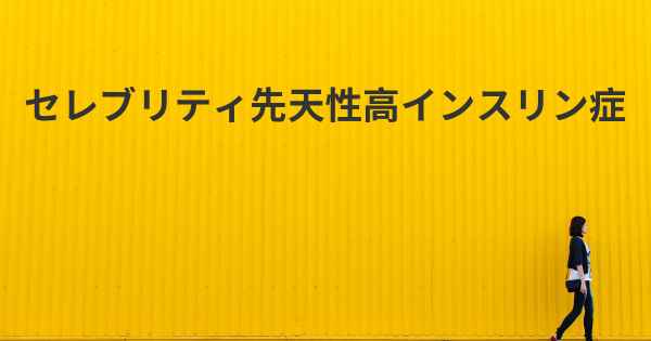 セレブリティ先天性高インスリン症