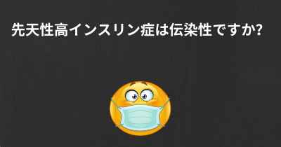 先天性高インスリン症は伝染性ですか？