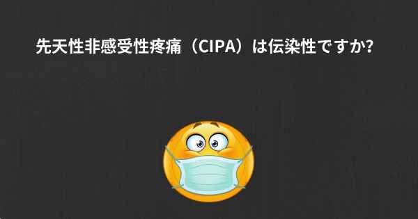 先天性非感受性疼痛（CIPA）は伝染性ですか？