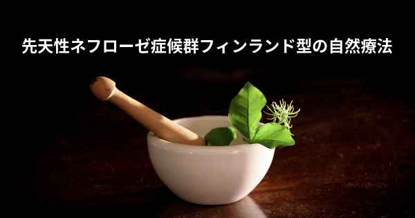 先天性ネフローゼ症候群フィンランド型の自然療法