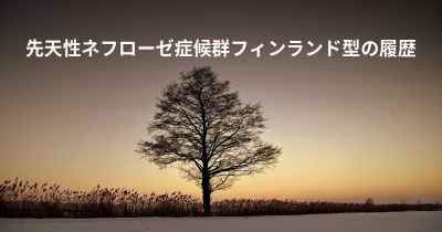 先天性ネフローゼ症候群フィンランド型の履歴